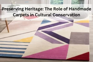 Read more about the article Preserving Heritage: The Role of Handmade Carpets in Cultural Conservation