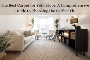 Read more about the article The Best Carpet for Your Floor: A Comprehensive Guide to Choosing the Perfect Fit