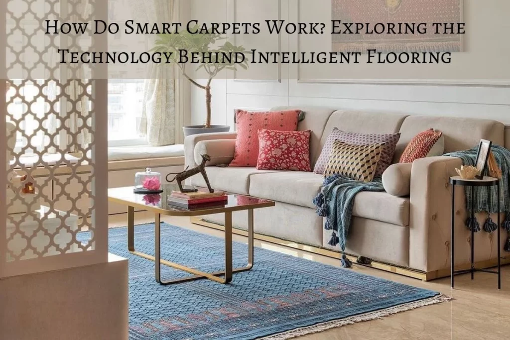 How Do Smart Carpets Work? Exploring the Technology Behind Intelligent Flooring